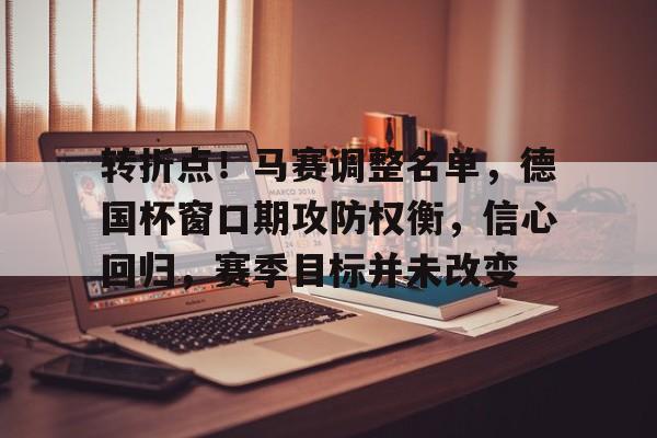 开云app-包含转折点！马赛调整名单，德国杯窗口期攻防权衡，信心回归，赛季目标并未改变的词条